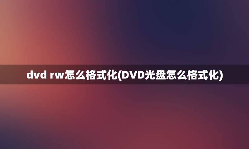 dvd rw怎么格式化(DVD光盘怎么格式化)