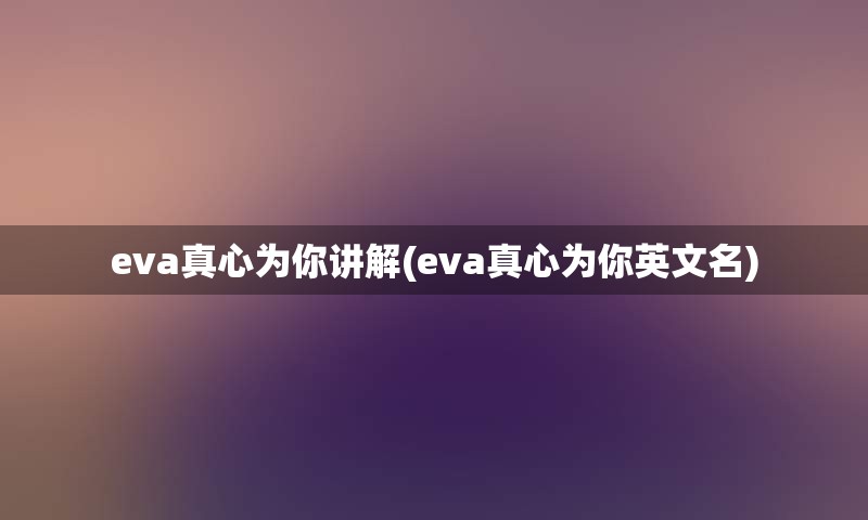 eva真心为你讲解(eva真心为你英文名)