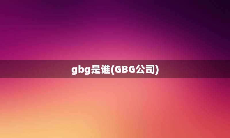 gbg是谁(GBG公司)