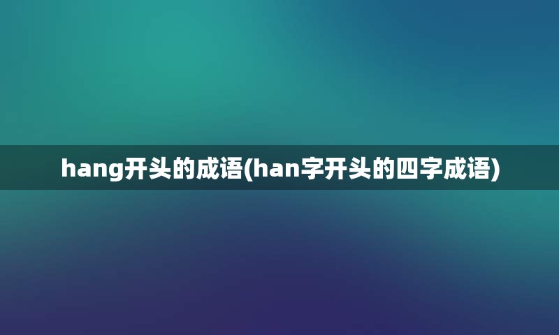 hang开头的成语(han字开头的四字成语)