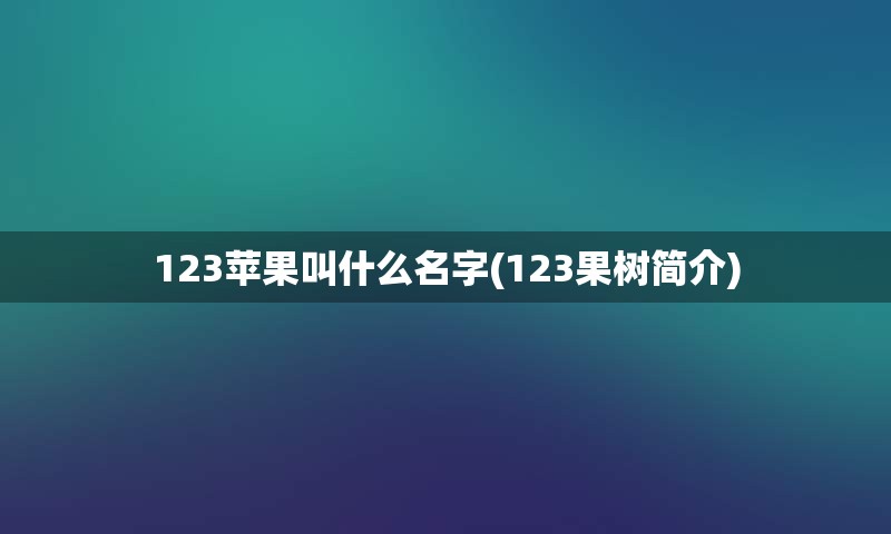 123苹果叫什么名字(123果树简介)