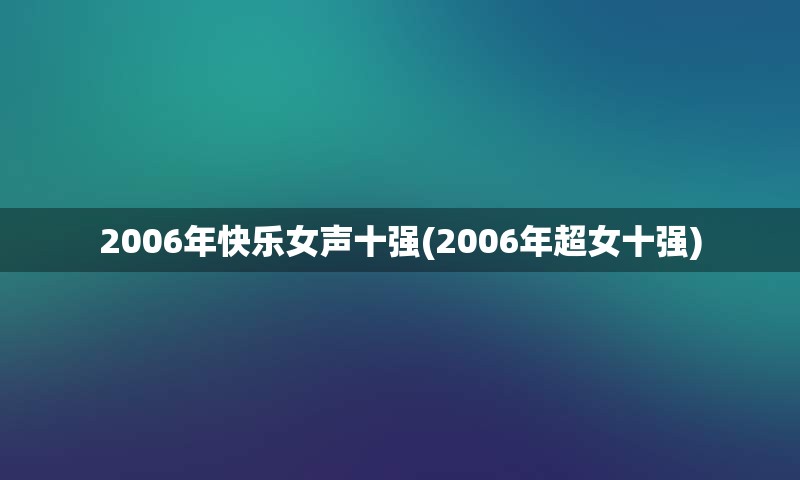 2006年快乐女声十强(2006年超女十强)