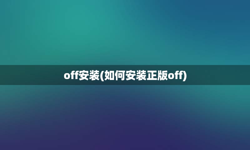 off安装(如何安装正版off)