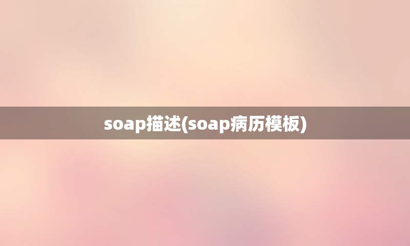 soap描述(soap病历模板)