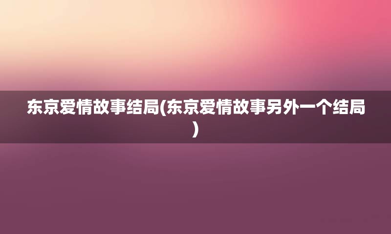 东京爱情故事结局(东京爱情故事另外一个结局)