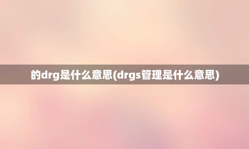 的drg是什么意思(drgs管理是什么意思)