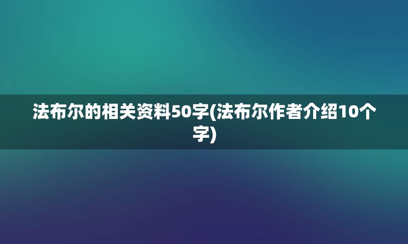 法布尔的相关资料50字(法布尔作者介绍10个字)