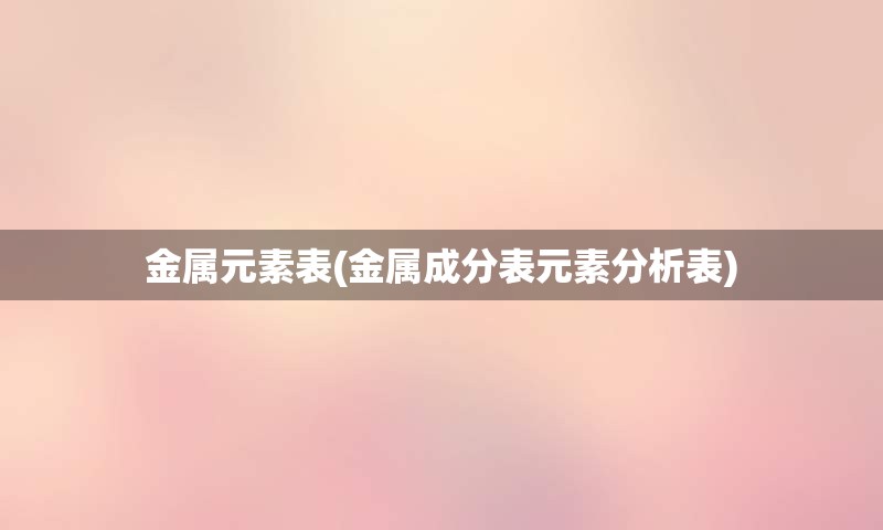 金属元素表(金属成分表元素分析表)