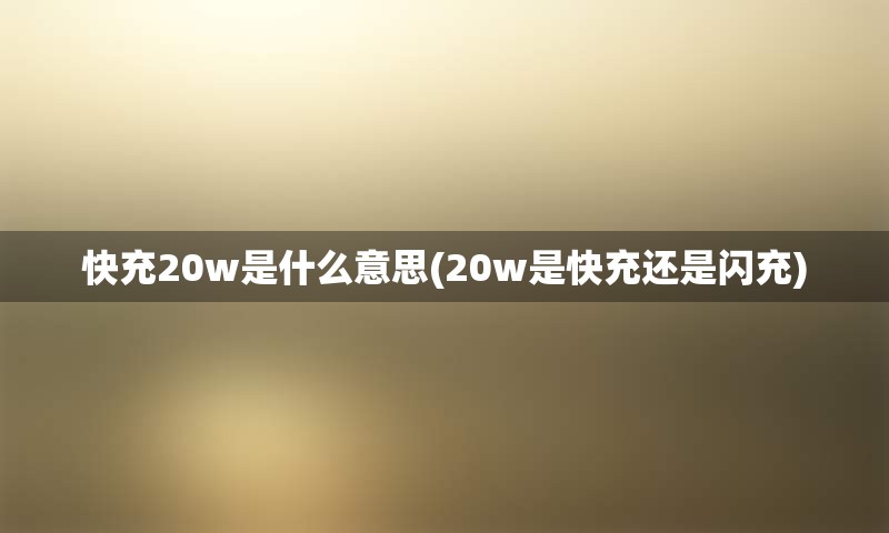 快充20w是什么意思(20w是快充还是闪充)