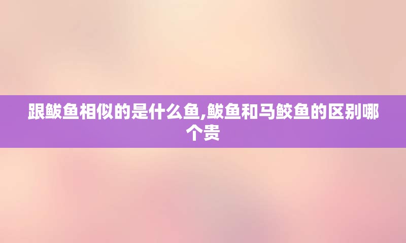 跟鲅鱼相似的是什么鱼,鲅鱼和马鲛鱼的区别哪个贵