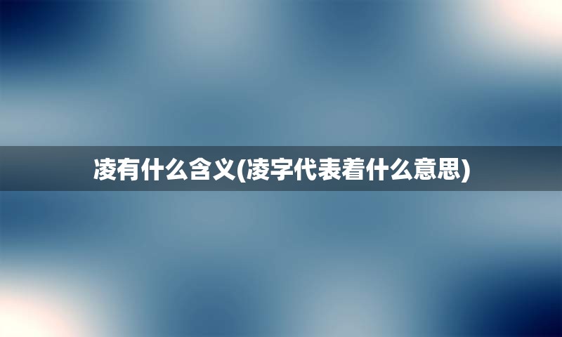 凌有什么含义(凌字代表着什么意思)