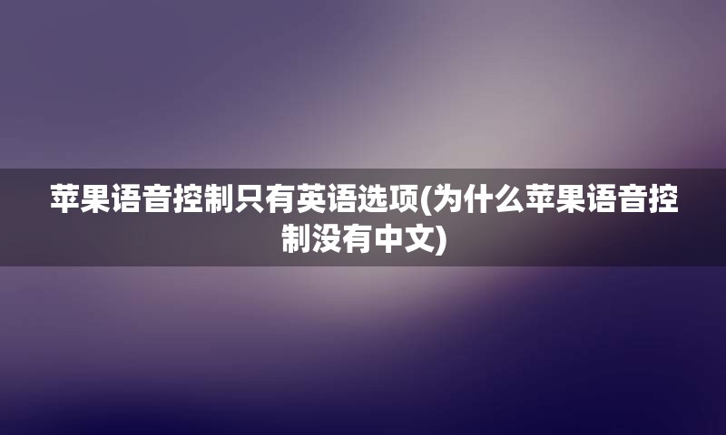 苹果语音控制只有英语选项(为什么苹果语音控制没有中文)