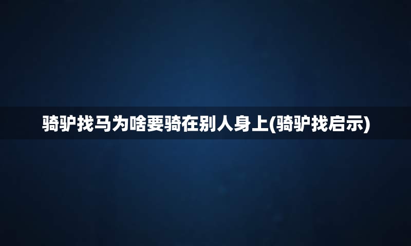 骑驴找马为啥要骑在别人身上(骑驴找启示)