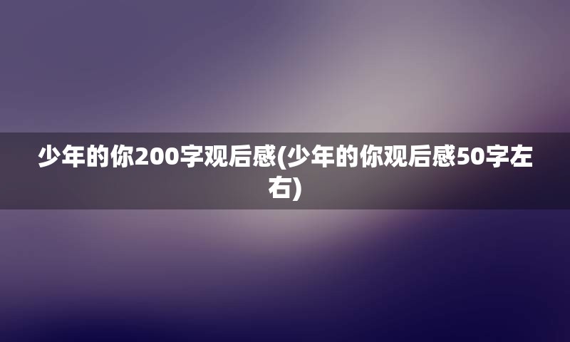 少年的你200字观后感(少年的你观后感50字左右)