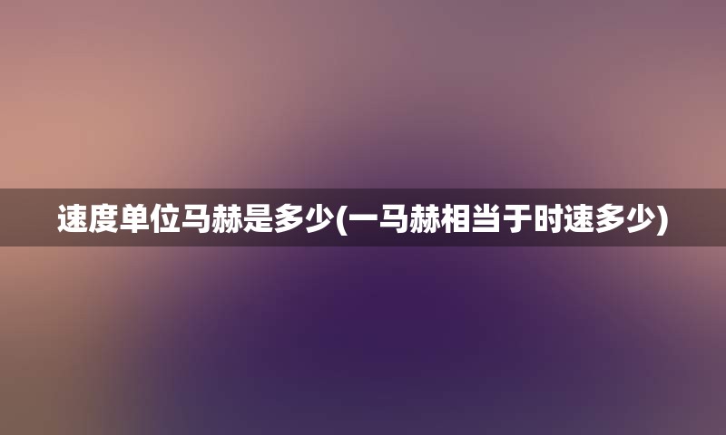 速度单位马赫是多少(一马赫相当于时速多少)