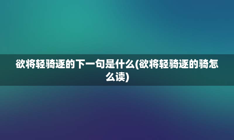 欲将轻骑逐的下一句是什么(欲将轻骑逐的骑怎么读)