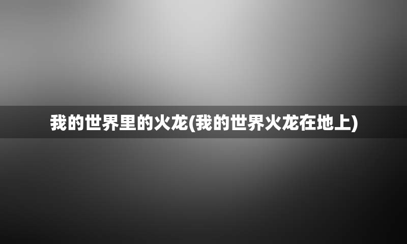 我的世界里的火龙(我的世界火龙在地上)