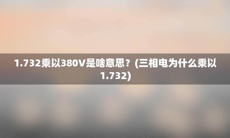 1.732乘以380V是啥意思？(三相电为什么乘以1.732)