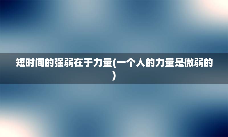 短时间的强弱在于力量(一个人的力量是微弱的)