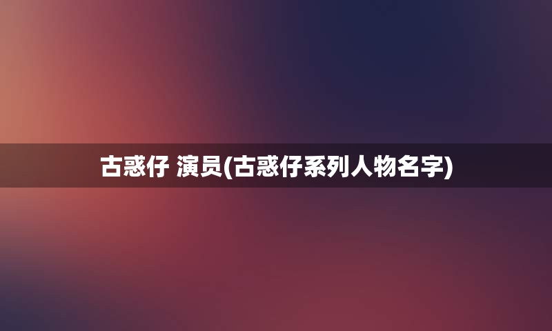 古惑仔 演员(古惑仔系列人物名字)