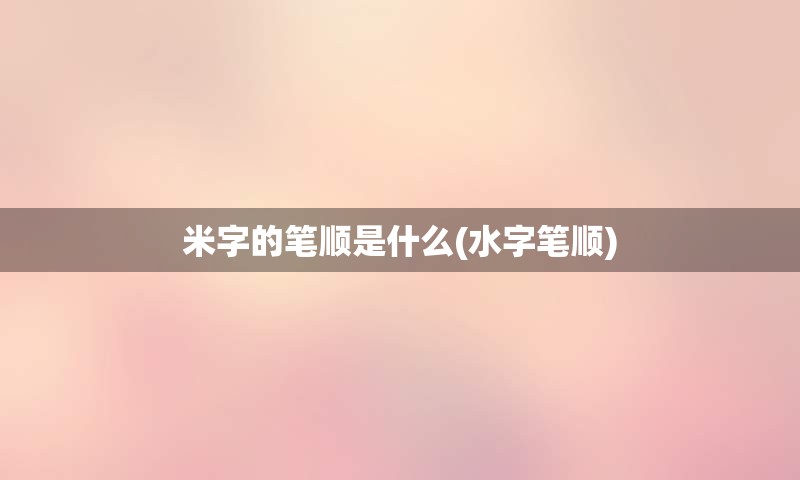 米字的笔顺是什么(水字笔顺)