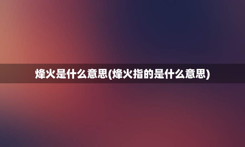 烽火是什么意思(烽火指的是什么意思)