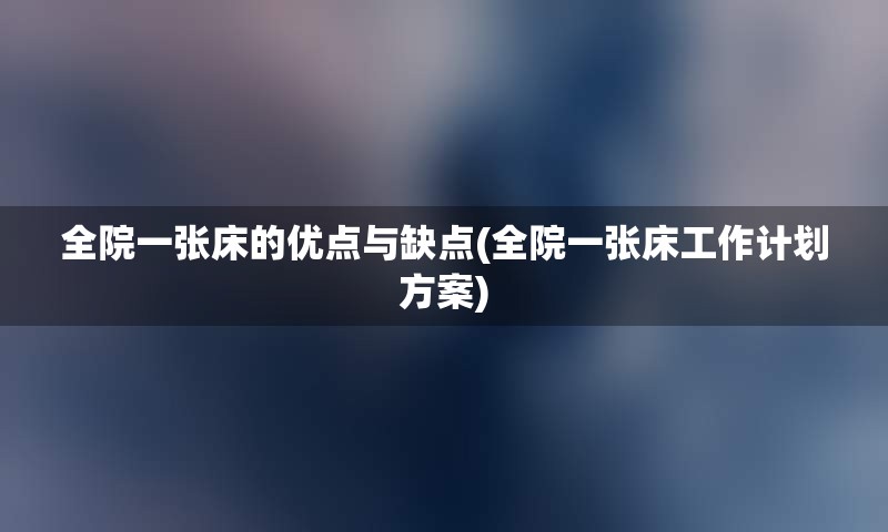 全院一张床的优点与缺点(全院一张床工作计划方案)