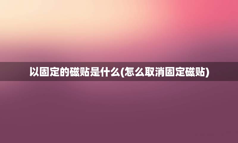 以固定的磁贴是什么(怎么取消固定磁贴)